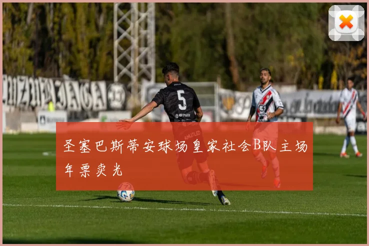 圣塞巴斯蒂安球场皇家社会B队主场年票卖光