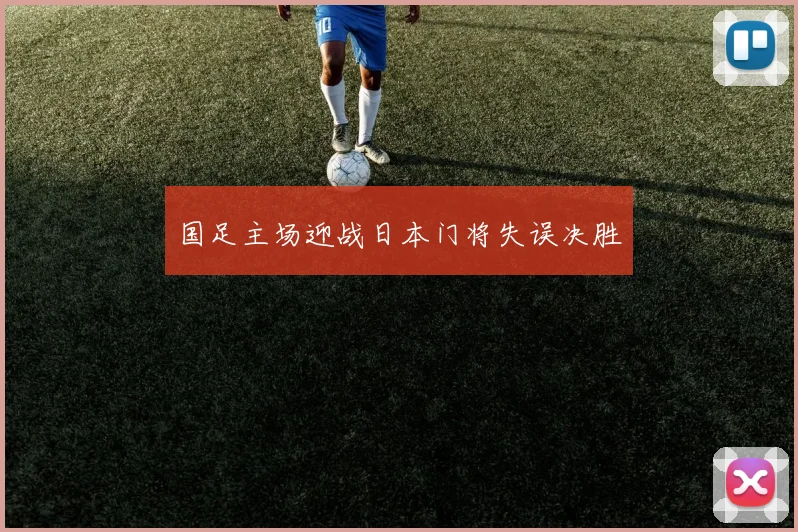 国足主场迎战日本门将失误决胜