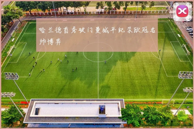 哈兰德首秀破门曼城平纪录欧冠名帅博弈