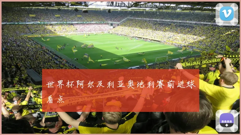 世界杯阿尔及利亚奥地利赛前进球看点