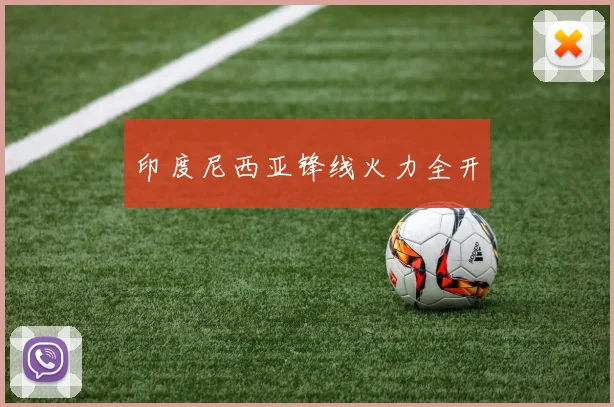 印度尼西亚锋线火力全开