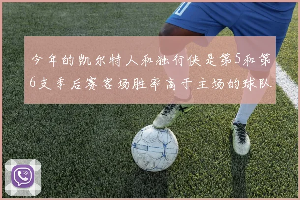 今年的凯尔特人和独行侠是第5和第6支季后赛客场胜率高于主场的球队