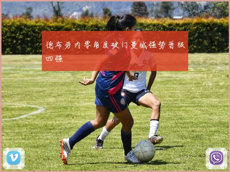 德布劳内零角度破门曼城强势晋级四强