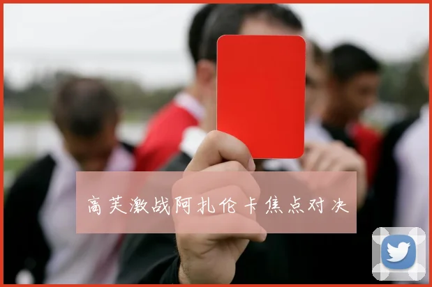 高芙激战阿扎伦卡焦点对决