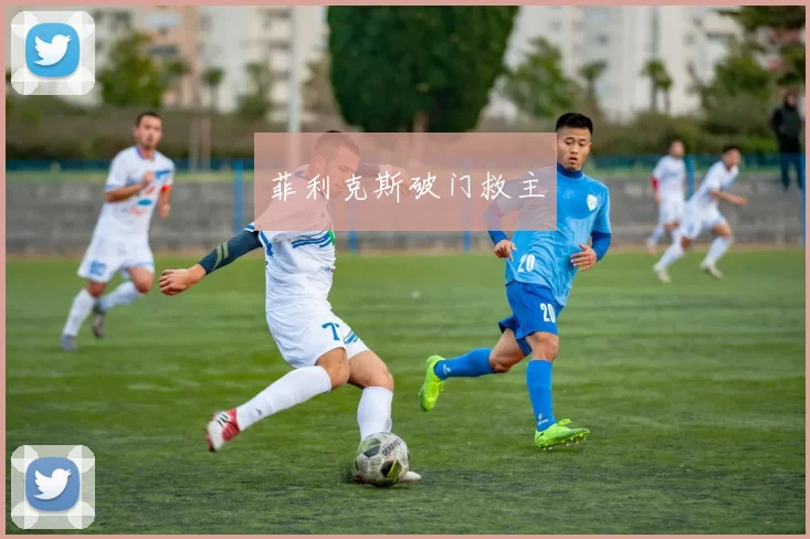 菲利克斯破门救主