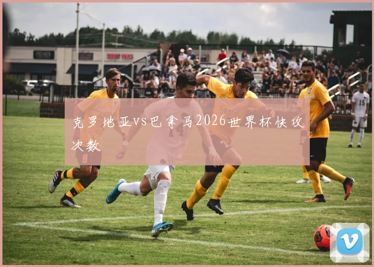 克罗地亚vs巴拿马2026世界杯快攻次数