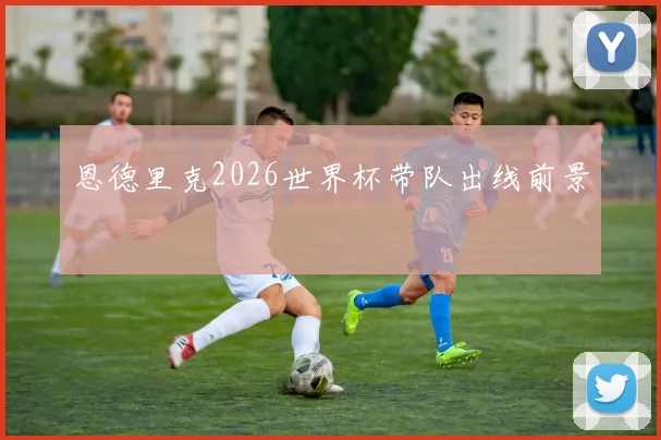 恩德里克2026世界杯带队出线前景