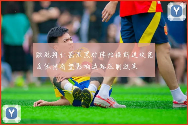 欧冠拜仁慕尼黑对阵帕福斯进攻宽度保持有望影响边路压制效果